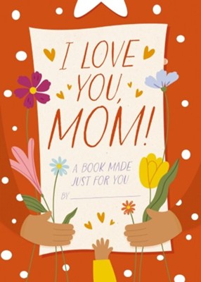 I Love You, Mom!: A Book Made Just for You