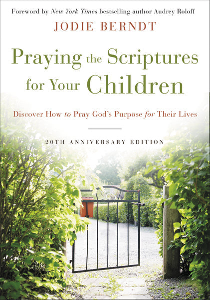 Praying the Scriptures for Your Children: Discover How to Pray God's Purpose for Their Lives